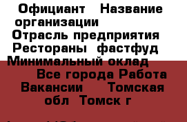 Официант › Название организации ­ Lubimrest › Отрасль предприятия ­ Рестораны, фастфуд › Минимальный оклад ­ 30 000 - Все города Работа » Вакансии   . Томская обл.,Томск г.